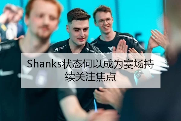 Shanks状态何以成为赛场持续关注焦点